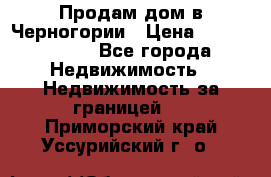 Продам дом в Черногории › Цена ­ 12 800 000 - Все города Недвижимость » Недвижимость за границей   . Приморский край,Уссурийский г. о. 